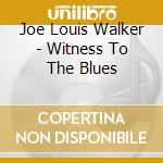 Joe Louis Walker - Witness To The Blues cd musicale di Joe Louis Walker