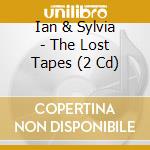 Ian & Sylvia - The Lost Tapes (2 Cd) cd musicale
