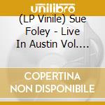(LP Vinile) Sue Foley - Live In Austin Vol. 1 vinile