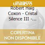 Robert Haig Coxon - Cristal Silence III - The Inner Voyage cd musicale di Coxon Robert Haig
