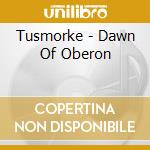 Tusmorke - Dawn Of Oberon cd musicale