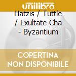 Hatzis / Tuttle / Exultate Cha - Byzantium cd