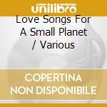 Love Songs For A Small Planet / Various cd