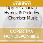 Upper Canadian Hymns & Preludes - Chamber Music cd