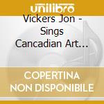 Vickers Jon - Sings Cancadian Art Songs cd musicale di Vickers Jon