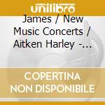 James / New Music Concerts / Aitken Harley - Neue Bilder cd