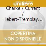 Charke / Current / Hebert-Tremblay - Sea To Sea cd