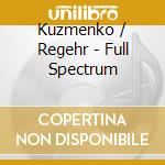 Kuzmenko / Regehr - Full Spectrum cd