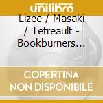 Lizee / Masaki / Tetreault - Bookburners (Cd+Dvd) cd musicale di Lizee / Masaki / Tetreault / S