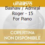 Bashaw / Admiral Roger - 15 For Piano cd musicale di Bashaw / Admiral Roger