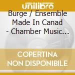 Burge / Ensemble Made In Canad - Chamber Music Of John Burge cd musicale di Burge / Ensemble Made In Canad