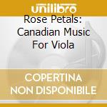 Rose Petals: Canadian Music For Viola cd