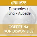 Descarries / Fung - Aubade cd
