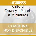 Clifford Crawley - Moods & Miniatures cd