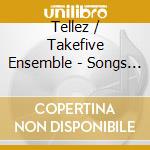 Tellez / Takefive Ensemble - Songs Of Longing cd musicale