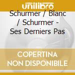 Schurmer / Blanc / Schurmer - Ses Derniers Pas cd