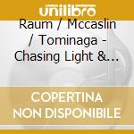 Raum / Mccaslin / Tominaga - Chasing Light & Sound cd musicale