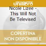 Nicole Lizee - This Will Not Be Televised cd musicale