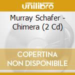 Murray Schafer - Chimera (2 Cd) cd