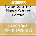 Murray Schafer - Murray Schafer Portrait cd