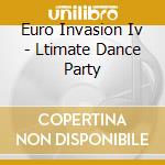 Euro Invasion Iv - Ltimate Dance Party cd