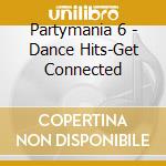 Partymania 6 - Dance Hits-Get Connected cd