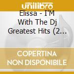 Elissa - I'M With The Dj Greatest Hits (2 Cd) cd musicale di Elissa