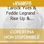 Larock Yves & Fedde Legrand - Rise Up & Output (2 Cd) cd musicale di Larock Yves & Fedde Legrand