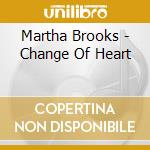 Martha Brooks - Change Of Heart cd musicale di Martha Brooks