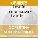 Lost In Transmission - Lost In Transmission cd