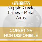 Cripple Creek Fairies - Metal Arms cd