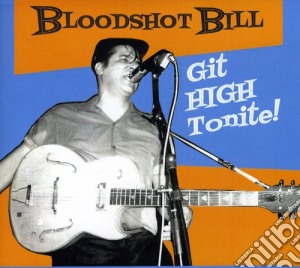 Bloodshot Bill - Git High Tonite cd musicale di Bloodshot Bill