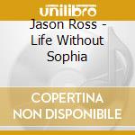 Jason Ross - Life Without Sophia cd
