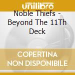 Noble Thiefs - Beyond The 11Th Deck cd musicale di Noble Thiefs