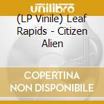 (LP Vinile) Leaf Rapids - Citizen Alien vinile