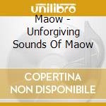 Maow - Unforgiving Sounds Of Maow cd musicale di Maow