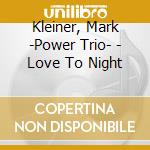 Kleiner, Mark -Power Trio- - Love To Night cd musicale di Kleiner, Mark