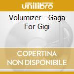 Volumizer - Gaga For Gigi cd