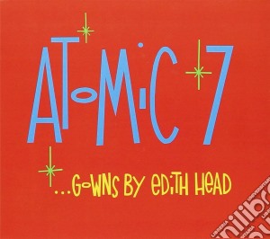 Atomic 7 - Gowns By Edith Head cd musicale di Atomic 7