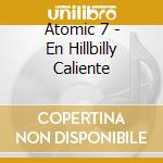 Atomic 7 - En Hillbilly Caliente cd musicale di Atomic 7
