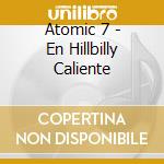 Atomic 7 - En Hillbilly Caliente