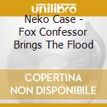 Neko Case - Fox Confessor Brings The Flood cd