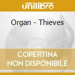 Organ - Thieves cd musicale di ORGAN