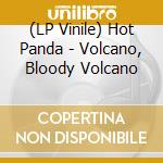 (LP Vinile) Hot Panda - Volcano, Bloody Volcano lp vinile di Panda Hot