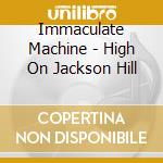 Immaculate Machine - High On Jackson Hill cd