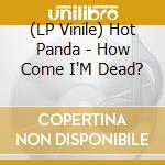 (LP Vinile) Hot Panda - How Come I'M Dead? vinile
