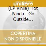 (LP Vinile) Hot Panda - Go Outside (Vinyl) lp vinile di Hot Panda