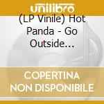 (LP Vinile) Hot Panda - Go Outside (Vinyl) vinile