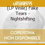 (LP Vinile) Fake Tears - Nightshifting lp vinile di Fake Tears