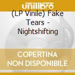 (LP Vinile) Fake Tears - Nightshifting vinile